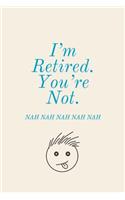 I'm Retired You're Not: Hilarious Retirement Saying, Journal Notebook With Lined Pages