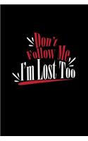 Don't Follow Me I'm Lost Too: Lined Journal - Don't Follow Me I'm Lost Too Funny Humor Gift - Black Ruled Diary, Prayer, Gratitude, Writing, Travel, Notebook For Men Women