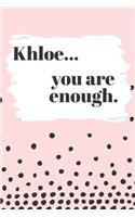 Khloe You are Enough: Cute Personalized Diary / Notebook / Journal/ Greetings / Appreciation Quote Gift (6 x 9 - 110 Blank Lined Pages)