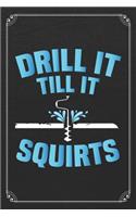 Drill It Till It Squirts