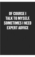 Of Course I Talk to Myself. Sometimes I Need Expert Advice!: Sarcastic Black Blank Lined Coworker Journal - Funny Gift Friend Notebook