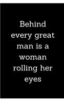Behind every great man is a woman rolling her eyes