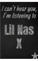 I can't hear you, I'm listening to Lil Nas X creative writing lined journal: Promoting band fandom and music creativity through journaling...one day at a time(920 Bands)