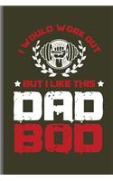 I would work out but i like this Dad Bod: Training and Gym notebooks gift (6x9) Lined notebook to write in