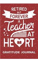 Retired But Forever Teacher At Heart - Gratitude Journal: Great Gift For Teacher/Retired Teacher Gift/Teacher Appreciation/Teacher Training Journal/Blank Lined Gratitude Journal Notebook