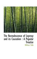 The Recrudescence of Leprosy and Its Causation: A Popular Treatise