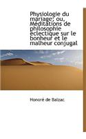 Physiologie Du Mariage; Ou, Meditations de Philosophie Clectique Sur Le Bonheur Et Le Malheur Conju