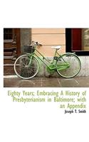 Eighty Years; Embracing a History of Presbyterianism in Baltimore; With an Appendix