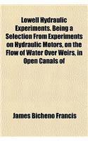 Lowell Hydraulic Experiments. Being a Selection from Experiments on Hydraulic Motors, on the Flow of Water Over Weirs, in Open Canals of