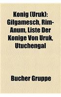 Konig (Uruk): Gilgamesch, Rim-Anum, Liste Der Konige Von Uruk, Utuchengal