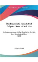 Das Preussische Handels Und Zollgesetz Vom 26. Mai 1818: Im Zusammenhang Mit Der Geschichte Der Zeit, Ihrer Kampfe Und Ideen (1898)