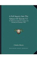 Full Inquiry Into the Subject of Suicide V2: To Which Are Added Two Treatises on Dueling and Gaming (1790)