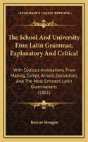 School And University Eton Latin Grammar, Explanatory And Critical: With Copious Annotations From Madvig, Zumpt, Arnold, Donaldson, And The Most Eminent Latin Grammarians (1861)