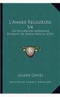 L'Annee Religieuse V4: Ou Occupation Interieure Pendant Les Divins Offices (1767)(English)