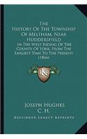 The History Of The Township Of Meltham, Near Huddersfield: In The West Riding Of The County Of York, From The Earliest Time To The Present (1866)