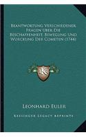 Beantwortung Verschiedener Fragen Uber Die Beschaffenheit, Bewegung Und Wurckung Der Cometen (1744): (German)