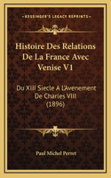 Histoire Des Relations De La France Avec Venise V1