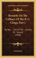 Remarks On The Celibacy Of The R. C. Clergy, Part 1: By Rev...., The P. P. Of..., County Of... Ireland (1839)