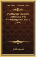 Das Heutige Englische Verfassungs Und Verwaltungsrecht Part 1 (1860)