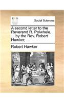 A Second Letter to the Reverend R. Polwhele, ... by the REV. Robert Hawker, ...