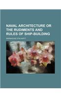 Naval Architecture or the Rudiments and Rules of Ship-Building
