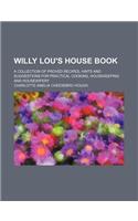 Willy Lou's House Book; A Collection of Proved Recipes, Hints and Suggestions for Practical Cooking, Housekeeping and Housewifery