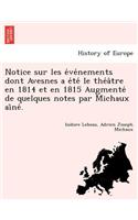 Notice sur les e&#769;ve&#769;nements dont Avesnes a e&#769;te&#769; le the&#769;a&#770;tre en 1814 et en 1815 Augmente&#769; de quelques notes par Michaux ai&#770;ne&#769;.