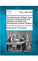 Dartmouth College Case a Study of Its Authority and Influence as Shown by Subsequent Judicial Citations