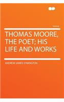 Thomas Moore, the Poet; His Life and Works