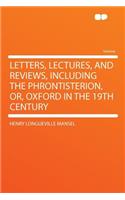 Letters, Lectures, and Reviews, Including the Phrontisterion, Or, Oxford in the 19th Century