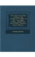 The Trial of the Pope of Rome: The Antichrist, or Man of Sin ... for High Treason Against the Son of God - Primary Source Edition(English)