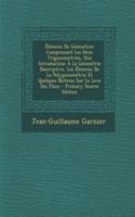 Elemens de Geometrie: Comprenant Les Deux Trigonometries, Une Introduction a la Geometrie Descriptive, Les Elemens de La Polygonometrie Et Quelques Notions Sur Le Leve Des Plans - Primary Source Edition: Comprenant Les Deux Trigonometries, Une Introduction a la Geometrie Descriptive, Les Elemens de La Polygonometrie Et Quelques Notions Sur Le Leve De