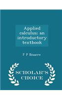 Applied Calculus; An Introductory Textbook - Scholar's Choice Edition