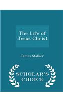 The Life of Jesus Christ - Scholar's Choice Edition