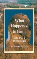 What Happened to Paula - An Unsolved Death and the Danger of American Girlhood