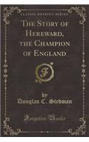 The Story of Hereward, the Champion of England (Classic Reprint)