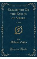 Elizabeth; Or the Exiles of Sibera: A Tale (Classic Reprint)