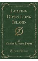 Loafing Down Long Island (Classic Reprint)