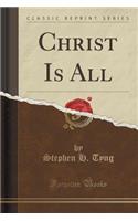 Christ Is All (Classic Reprint)