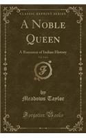 A Noble Queen, Vol. 2 of 3: A Romance of Indian History (Classic Reprint): A Romance of Indian History (Classic Reprint)