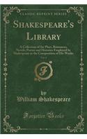 Shakespeare's Library, Vol. 4: A Collection of the Plays, Romances, Novels, Poems and Histories Employed by Shakespeare in the Composition of His Works (Classic Reprint)