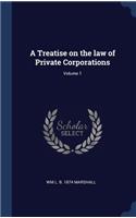 A Treatise on the law of Private Corporations; Volume 1