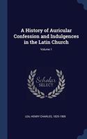 A HISTORY OF AURICULAR CONFESSION AND IN