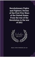 Revolutionary Fights and Fighters; Stories of the First Five Wars of the United States From the war of the Revolution to the war of 1812