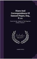 Diary and Correspondence of Samuel Pepys, Esq., F.R.S.: From His Ms. Cypher in the Pepysian Library, Volume 1