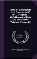 Index to the Reports and Documents of the ... Congress ... with Numerical Lists and Schedule of Volumes, Volume 22