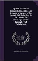 Speech of the Rev. Samuel G. Winchester, in Defense of the Act of the Synod of Philadelphia, in the Case of the Assembly's Second Presbytery of Philadelphia