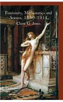 Femininity, Mathematics and Science, 1880–1914: (English)