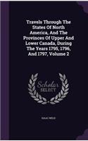 Travels Through The States Of North America, And The Provinces Of Upper And Lower Canada, During The Years 1795, 1796, And 1797, Volume 2