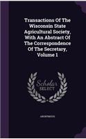 Transactions of the Wisconsin State Agricultural Society, with an Abstract of the Correspondence of the Secretary, Volume 1